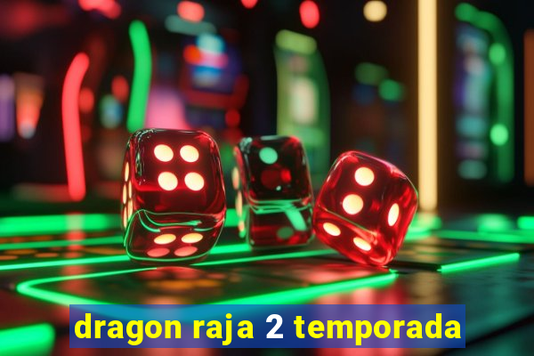 dragon raja 2 temporada